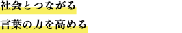 社会とつながる 言葉の力を高める